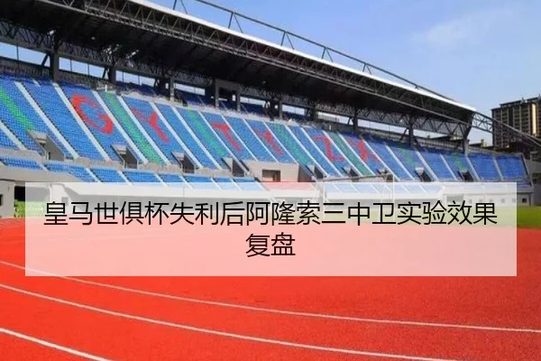 皇马世俱杯失利后阿隆索三中卫实验效果复盘